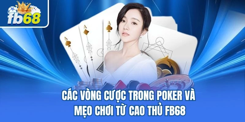 Các Vòng Cược Trong Poker Và Mẹo Chơi Từ Cao Thủ Fb68
