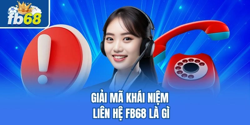 Giải mã khái niệm liên hệ Fb68 là gì