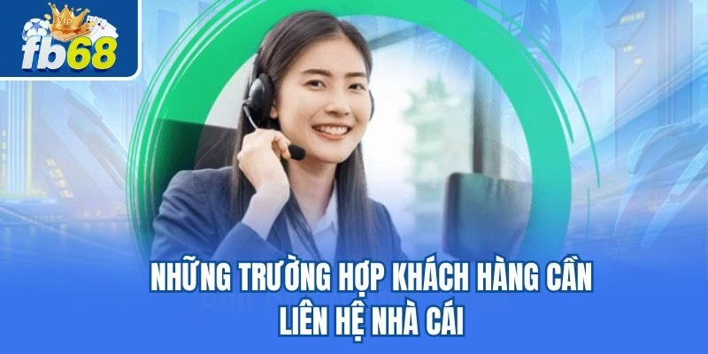                             Những trường hợp khách hàng cần liên hệ nhà cái